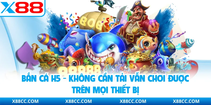 Bắn Cá H5 - Không Cần Tải Vẫn Chơi Được Trên Mọi Thiết Bị 2 Bắn Cá H5 - Không Cần Tải Vẫn Chơi Được Trên Mọi Thiết Bị