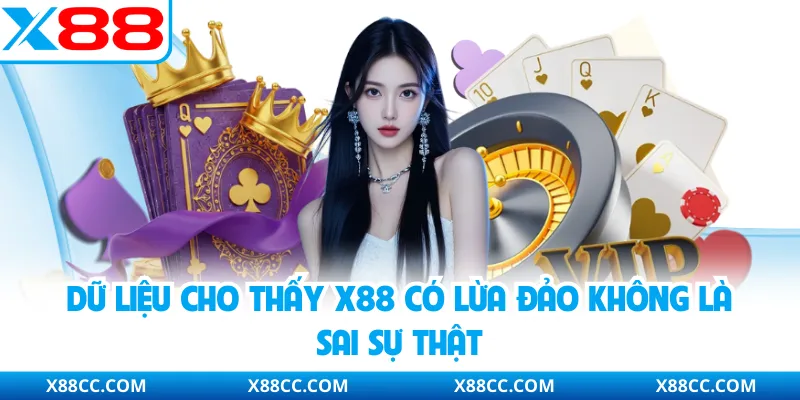 X88 Có Lừa Đảo Không? Giải Mã Tin Đồn Bằng Thực Tế 4 Dữ liệu cho thấy X88 có lừa đảo không là sai sự thật